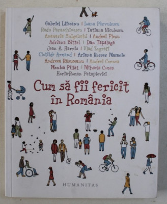 CUM SA FII FERICIT IN ROMANIA de GABRIEL LIICEANU ...HORIA ROMAN - PATAPIEVICI , volum coordonat de OANA BARNA , 2017 foto