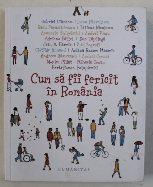 CUM SA FII FERICIT IN ROMANIA de GABRIEL LIICEANU ...HORIA ROMAN - PATAPIEVICI , volum coordonat de OANA BARNA , 2017