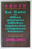 AKOUN , LA COTE DES LITHOS . GRAVURES , AFFICHES , TAPISSERIES , SCULPTURES , BRONZES , 2006 -2007