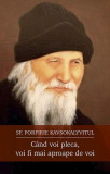 C&acirc;nd voi pleca, voi fi mai aproape de voi - Paperback brosat - Porfirie Kavsokalyvitul - Sophia