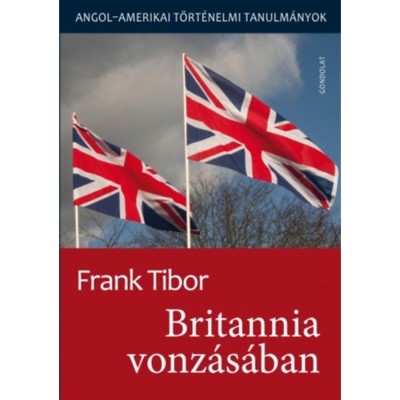 Britannia vonz&amp;aacute;s&amp;aacute;ban - Angol - amerikai t&amp;ouml;rt&amp;eacute;nelmi tanulm&amp;aacute;nyok I. k&amp;ouml;tet - Frank Tibor foto