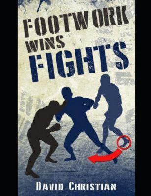 Footwork Wins Fights: The Footwork of Boxing, Kickboxing, Martial Arts &amp;amp; Mma foto
