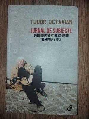 Jurnal de subiecte pentru povestiri, comedii si romane mici- Tudor Octavian foto