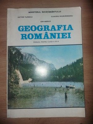 Geografia Romaniei. Manual pentru clasa a 12-a - Victor Tufescu, Ion Mierla foto