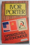 Operatiunea &quot;Autonomous&quot; in Romania pe vreme de razboi &ndash; Ivor Porter