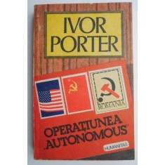Operatiunea &quot;Autonomous&quot; in Romania pe vreme de razboi &ndash; Ivor Porter