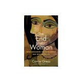 The End of Woman: How Smashing the Patriarchy Has Destroyed Us