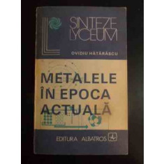 Metalele In Epoca Actuala - Ovidiu Hatarascu ,543760
