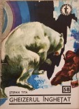 Gheizerul Inghetat - Stefan Tita, 1969, Clubul Temerarilor, Editura Tineretului, Carte Romana, Beletristica, Roman