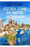 Istoria lumii in 100 de momente - Neil Oliver