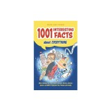 1001 Interesting Facts About Everything: Mind-blowing Fun Facts About Animals, History, Science, Sports, and More to Impress Your Friends and Family