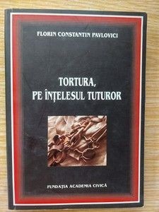 Tortura, pe intelesul tuturor- Florin Constantin Pavlovici Cu autograf