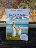 Dacă &icirc;ți pasă de copilul tău, Adrian Orban, editura Bic All, București 2006, 134