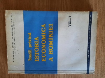 STUDII PRIVIND ISTORIA ECONOMICA A ROMANIEI (Volumul I) &amp;ndash; Colectiv de autori foto