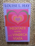 MEDITATII PENTRU A-TI VINDECA VIATA de LOUISE L. HAY , 2012