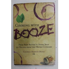 COOKING WITH BOOZE by GEORGE HARVEY BONE , 2007