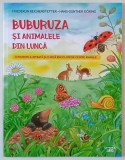 BUBURUZA SI ANIMALELE DIN LUNCA , O POVESTE ILUSTRATA SI O MICA ENCICLOPEDIE DESPRE ANIMALE , text de FRIEDERUN REICHENSTETTER , ilustratii de HANS -