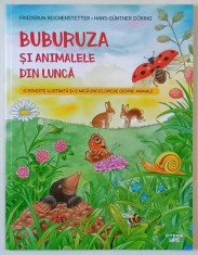 BUBURUZA SI ANIMALELE DIN LUNCA , O POVESTE ILUSTRATA SI O MICA ENCICLOPEDIE DESPRE ANIMALE , text de FRIEDERUN REICHENSTETTER , ilustratii de HANS -