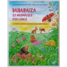 BUBURUZA SI ANIMALELE DIN LUNCA , O POVESTE ILUSTRATA SI O MICA ENCICLOPEDIE DESPRE ANIMALE , text de FRIEDERUN REICHENSTETTER , ilustratii de HANS -