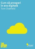 Cum sa prosperi in era digitala - Tom Chatfield - Vellant