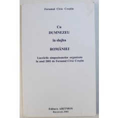 CU DUMNEZEU IN SLUJBA ROMANIEI - LUCRARILE SIMPOZIOANELOR ORGANIZATE IN ANUL 2001 DE FORUMUL CIVIC CRESTIN , 2002