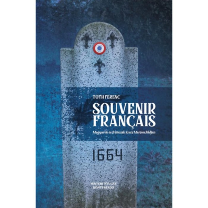 Souvenir fran&ccedil;ais - Magyarok &eacute;s franci&aacute;k Szent M&aacute;rton f&ouml;ldj&eacute;n - T&oacute;th Ferenc