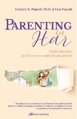 Parenting cu har. Ghidul parintilor pentru a creste copii aproape perfecti - Gregory K. Popcak, Lisa Popcak