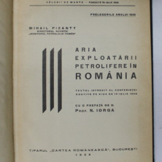 ARIA EXPLOATARII PETROLIFERE IN ROMANIA de MIHAIL PIZANTY , CONFERINTA ROSTITA LA 19 IULIE 1938 * CONTINE DEDICATIA AUTORULUI