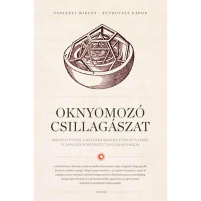 Oknyomoz&amp;oacute; csillag&amp;aacute;szat - Szemelv&amp;eacute;nyek Johannes Kepler főbb műveiből tudom&amp;aacute;nyt&amp;ouml;rt&amp;eacute;neti tanulm&amp;aacute;nyokkal - Vass&amp;aacute;nyi Mikl&amp;oacute;s foto