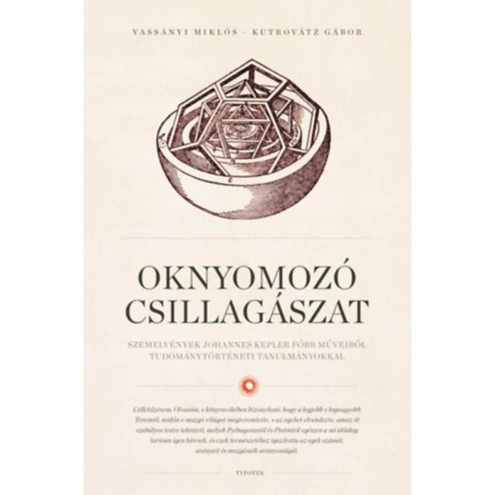 Oknyomoz&oacute; csillag&aacute;szat - Szemelv&eacute;nyek Johannes Kepler főbb műveiből tudom&aacute;nyt&ouml;rt&eacute;neti tanulm&aacute;nyokkal - Vass&aacute;nyi Mikl&oacute;s