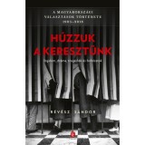 H&uacute;zzuk a kereszt&uuml;nk - A magyarorsz&aacute;gi v&aacute;laszt&aacute;sok t&ouml;rt&eacute;nete 1905-2018 - R&eacute;v&eacute;sz S&aacute;ndor