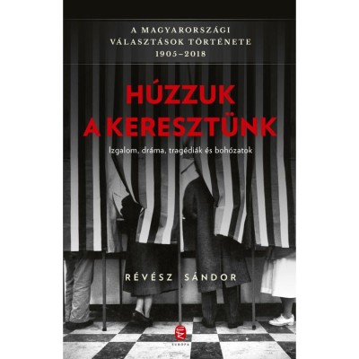 H&amp;uacute;zzuk a kereszt&amp;uuml;nk - A magyarorsz&amp;aacute;gi v&amp;aacute;laszt&amp;aacute;sok t&amp;ouml;rt&amp;eacute;nete 1905-2018 - R&amp;eacute;v&amp;eacute;sz S&amp;aacute;ndor foto