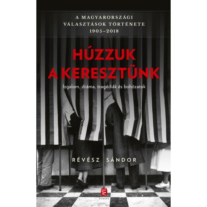 H&uacute;zzuk a kereszt&uuml;nk - A magyarorsz&aacute;gi v&aacute;laszt&aacute;sok t&ouml;rt&eacute;nete 1905-2018 - R&eacute;v&eacute;sz S&aacute;ndor