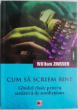 Cum sa scriem bine. Ghidul clasic pentru scriitorii de nonfictiune &ndash; William Zinsser
