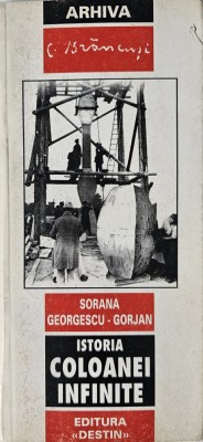 Arhiva C. Br&amp;acirc;ncuși, Sorana Georgescu - Gorjan, Istoria coloanei infinite, 2001 foto