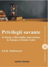 Privilegii savante. O istorie a libertatilor universitare in Europa si Statele Unite/Liviu Andreescu