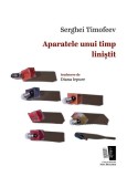 Aparatele unui timp liniștit - Paperback brosat - Serghei Timofeev - Casa de editură Max Blecher