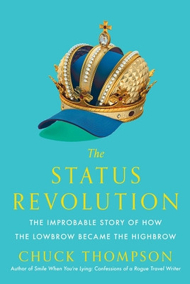 The Status Revolution: The Improbable Story of How the Lowbrow Became the Highbrow foto