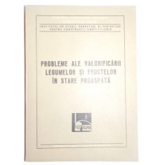 PROBLEME ALE VALORIFICARII LEGUMELOR SI FRUCTELOR IN STARE PROASPATA , 1973