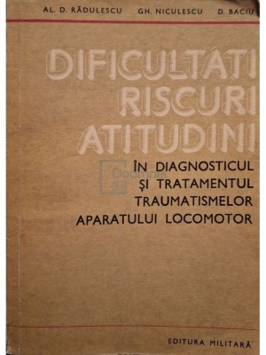 Al. D. Radulescu - Dificultati, riscuri, atitudini in diagnosticul si tratamentul traumatismelor aparatului locomotor (Editia: 1978) foto