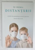 IN VREMEA DISTANTARII , COVID - 19 SI INTREBARILE PE CARE NI LE-A PROVOCAT , editor NOREL IACOB , 2020