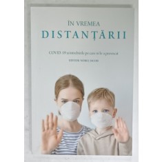 IN VREMEA DISTANTARII , COVID - 19 SI INTREBARILE PE CARE NI LE-A PROVOCAT , editor NOREL IACOB , 2020
