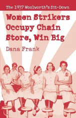 Women Strikers Occupy Chain Stores, Win Big: The 1937 Woolworth&amp;#039;s Sit-Down, Paperback/Dana Frank foto