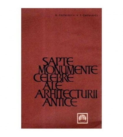 G. Chitulescu, T. Chitulescu - Șapte monumente celebre ale