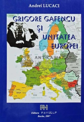 Grigore Gafencu si unitatea Europei - 2007 - Andrei Lucaci (AD28) foto
