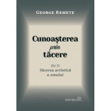 Cunoasterea prin tacere volumul 2. Tacerea artistica a omului - George Remete