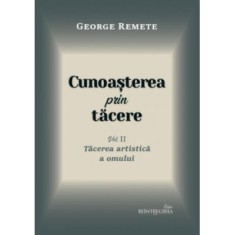 Cunoasterea prin tacere volumul 2. Tacerea artistica a omului - George Remete