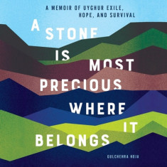 A Stone Is Most Precious Where It Belongs: A Memoir of Uyghur Exile, Hope, and Survival foto