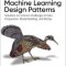 Machine Learning Design Patterns Solutions to Common Challenges in Data Preparation, Model Building, and MLOps