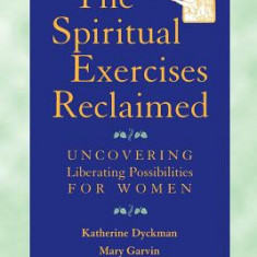 The Spiritual Exercises Reclaimed: Uncovering Liberating Possibilities for Women